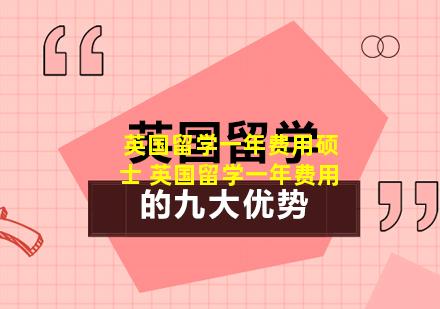 英国留学一年费用硕士 英国留学一年费用